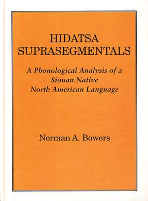 Hidatsa Suprasegmentals: A Phonological Study of Hidatsa, an American Indian Language de Norman A. Bowers