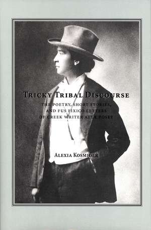 Tricky Tribal Discourse: The Poetry, Short Stories, and Fus Fixico Letters of Creek Wrtier Alex Posey de Alexia Kosminder