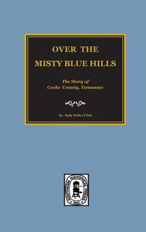 (cocke County) Over the Misty Blue Hills. the Story of Cocke County, Tn. de O'Dell, Ruth Webb