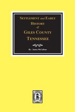 Settlement and Early History of Giles County, Tennessee de James McCallum