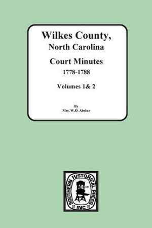 Wilkes County, North Carolina Court Minutes, 1778-1788, Vols. 1&2 de Absher, Mrs W. O.