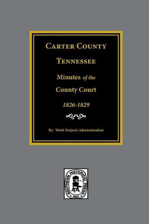 Carter County, Tennessee Minutes of the County Court, 1826-1829. de Work Projects Administration