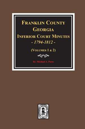 Franklin County, Georgia Inferior Court Minutes, 1794-1812. de Michael A Ports