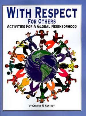 With Respect for Others: Activities for a Global Neighborhood de Cynthia M. Manthey