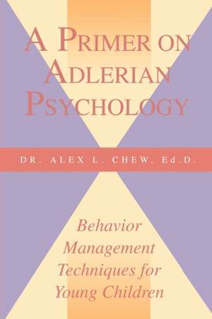 A Primer on Adlerian Psychology: Behavior Management Techniques for Children de Alex L. Chew