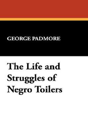 The Life and Struggles of Negro Toilers de George Padmore