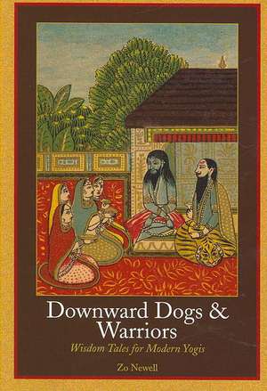 Downward Dogs & Warriors: Wisdom Tales for Modern Yogis de Zo Newell