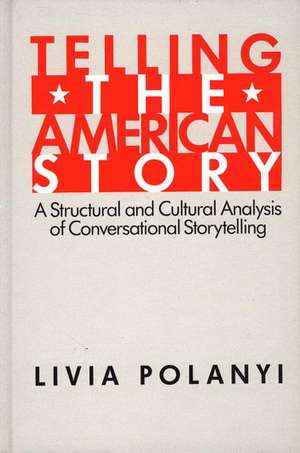 Telling the American Story: A Structural and Cultural Analysis of Conversational Storytelling de Livia Polanyi