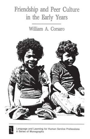 Friendship and Peer Culture in the Early Years de PH. D. Corsaro, William A.