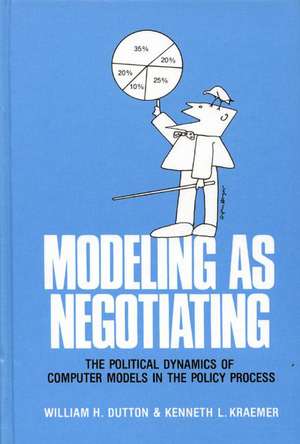 Modeling as Negotiating: The Political Dynamics of Computer Models in the Policy Process de William H. Dutton