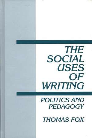 The Social Uses of Writing: Politics and Pedagogy de Thomas Fox