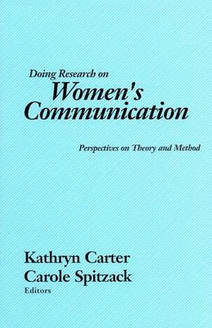 Doing Research on Women's Communication: Perspectives on Theory and Method de Carole Spitzack