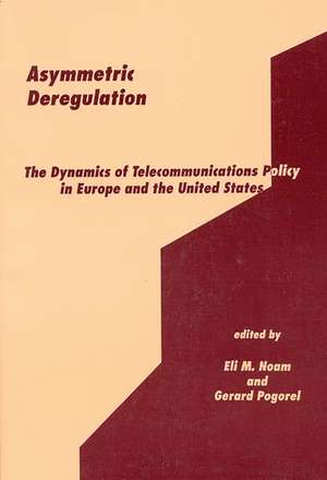 Asymmetric Deregulation: The Dynamics of Telecommunications Policy in Europe and the United States de Eli M. Noam