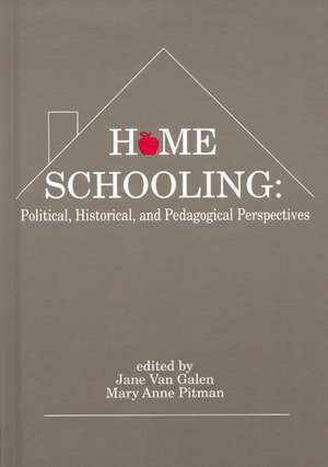 Home Schooling: Political, Historical, and Pedagogical Perspectives de Jane Van Galen