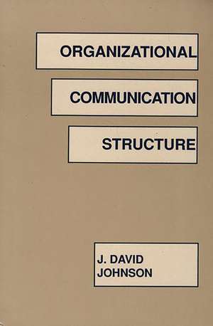 Organizational Communication Structure de J. David Johnson