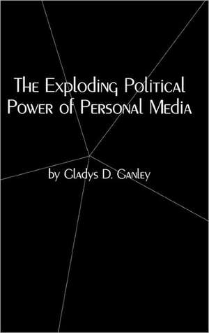 The Exploding Political Power of Personal Media de Gladys D. Ganley