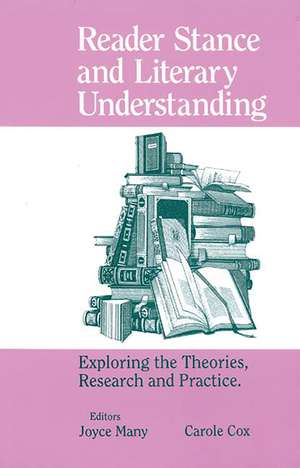 Reader Stance and Literary Understanding: Exploring the Theories, Research and Practice de Joyce Many