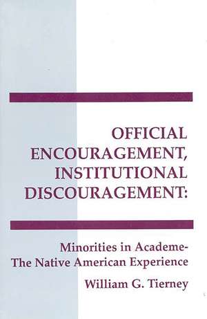 Official Encouragement, Institutional Discouragement: Minorities in Academe-The Native American Experience de William G. Tierney