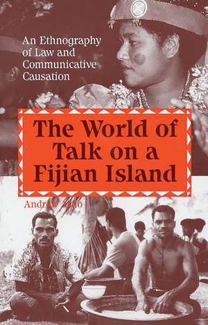 The World of Talk on a Fijian Island: An Ethnography of Law and Communicative Causation de Andrew Arno