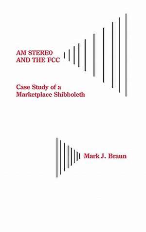 AM Stereo and the FCC: Case Study of a Marketplace Shibboleth de Mark Jerome Braun