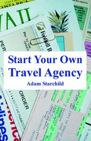 Start Your Own Travel Agency de Adam Starchild