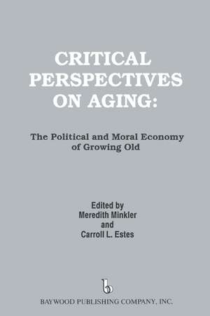 Critical Perspectives on Aging: The Political and Moral Economy of Growing Old de Meredith Minkler