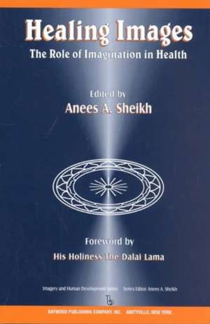 Healing Images: The Role of Imagination in Health de Anees Ahmad Sheikh