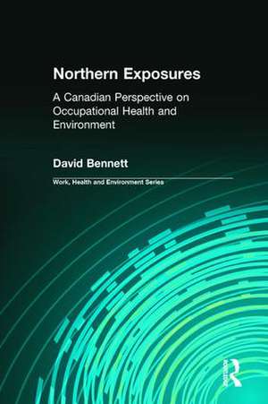 Northern Exposures: A Canadian Perspective on Occupational Health and Environment de David Bennett