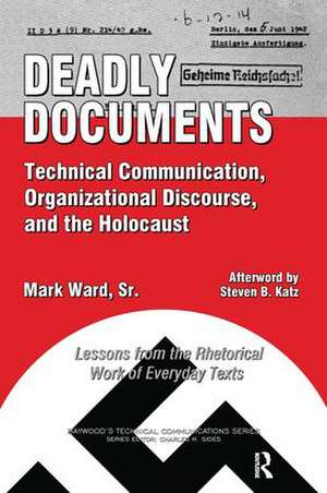 Deadly Documents: Technical Communication, Organizational Discourse, and the Holocaust: Lessons from the Rhetorical Work of Everyday Texts de Mark Ward