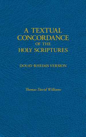 A Textual Concordance of Holy Scripture: Arranged by Topic and Giving the Actual Passages de Thomas D. Williams