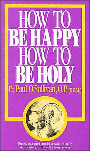 How to Be Happy - How to Be Holy de P. Osullivan