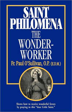 St. Philomena: The Wonder-Worker de Paul O'Sullivan