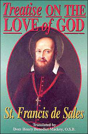 Treatise on the Love of God: Masterful Combination of Theological Principles and Practical Application Regarding Divine Love. de Francisco De Sales