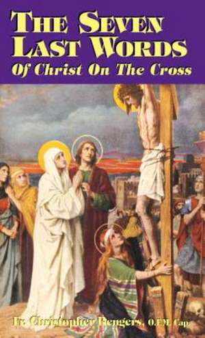 The Seven Last Words of Christ on the Cross (Revised) de Rev Fr Christopher Rengers O F M Cap