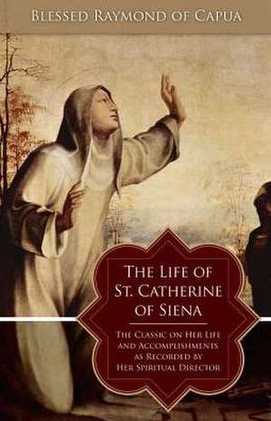 The Life of St. Catherine of Siena de Blessed Raymond of Capua