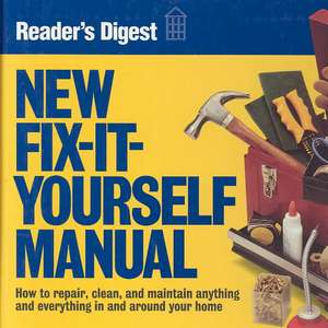 New Fix-It-Yourself Manual: How to Repair, Clean and Maintain Anything and Everything in andaround Your Home de Reader's Digest