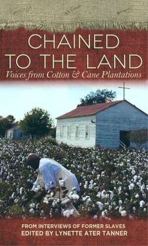 Chained to the Land: Voices from Cotton & Cane Plantations de Lynette A. Tanner