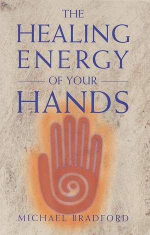 Healing Energy of Your Hands de Michael F. Bradford