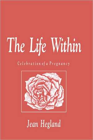 The Life Within: Celebration of a Pregnancy de Jean Hegland