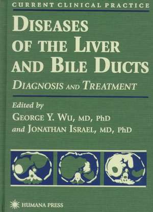 Diseases of the Liver and Bile Ducts: A Practical Guide to Diagnosis and Treatment de George Y. Wu