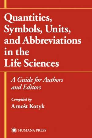 Quantities, Symbols, Units, and Abbreviations in the Life Sciences: A Guide for Authors and Editors de Arnost Kotyk