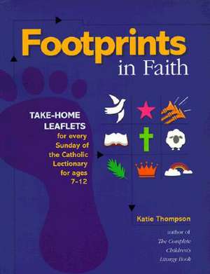 Footprints in Faith: Take-Home Leaflets for Every Sunday of the Catholic Lectionary for Ages 7-12 de Katie Thompson