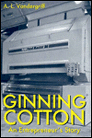 Ginning Cotton: An Entrepreneur’s Story de A. L. Vandergriff