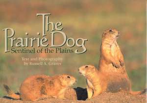 The Prairie Dog: Sentinel of the Plains de Russell A. Graves