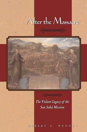 After the Massacre: The Violent Legacy of the San Saba Mission de Robert S. Weddle