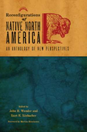 Reconfigurations of Native North America: An Anthology of New Perspectives de John R. Wunder