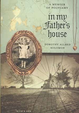 In My Father’s House: A Memoir of Polygamy de Dorothy Allred Solomon