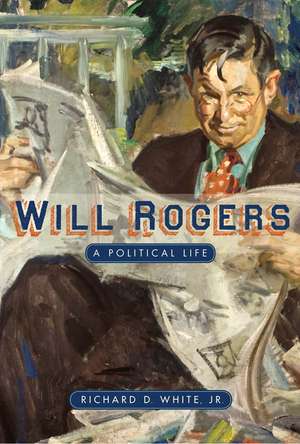 Will Rogers: A Political Life de Richard D. White, Jr.