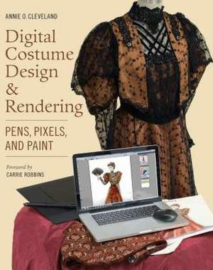 Digital Costume Design & Rendering: Pens, Pixels, and Paint de Annie O. Cleveland