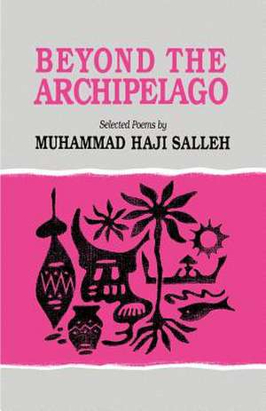 Beyond the Archipelago: Selected Poems de Muhammad Haji Salleh